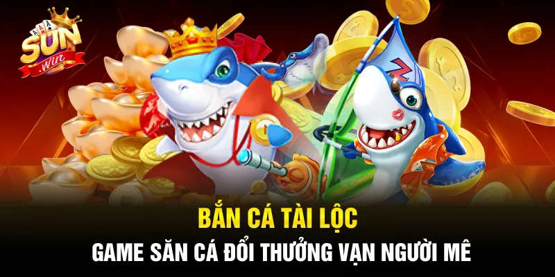 Bắn Cá Tài Lộc - Game Săn Cá Đổi Thưởng Vạn Người Mê