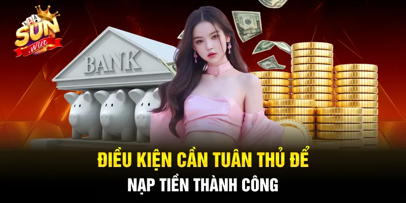 Điều kiện cần tuân thủ để nạp tiền thành công