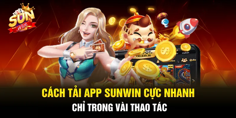 Hướng dẫn tải app Sunwin siêu dễ với 4 bước