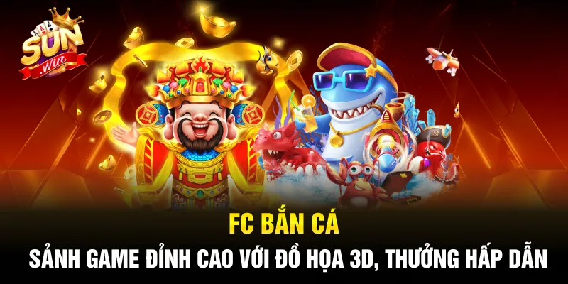 FC Bắn Cá - Sảnh Game Đỉnh Cao Với Đồ Họa 3D, Thưởng Hấp Dẫn