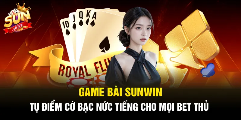 Game Bài Sunwin - Tụ Điểm Cờ Bạc Nức Tiếng Cho Mọi Bet Thủ