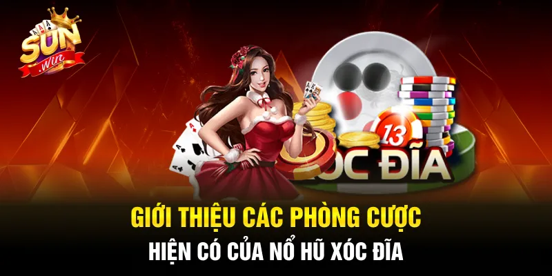 Các phòng cược hiện có của nổ hũ Xóc Đĩa