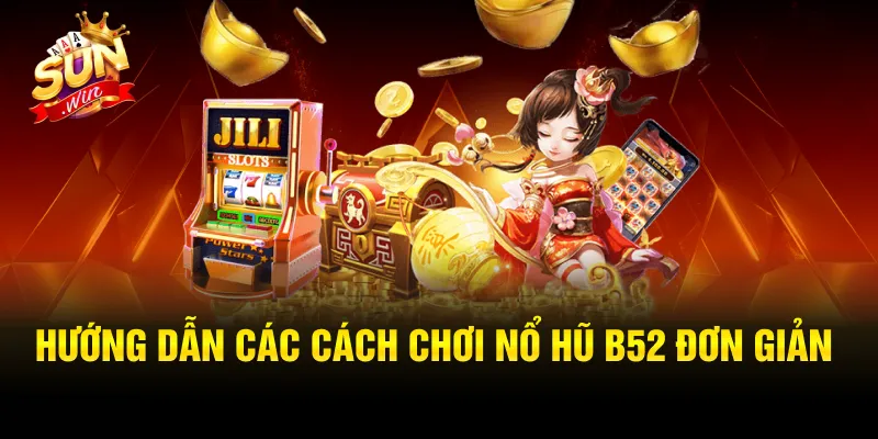4 bước chơi nổ hũ B52 cực đơn giản