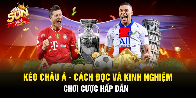 Kèo Châu Á - Cách Đọc Và Kinh Nghiệm Chơi Cược Hấp Dẫn 
