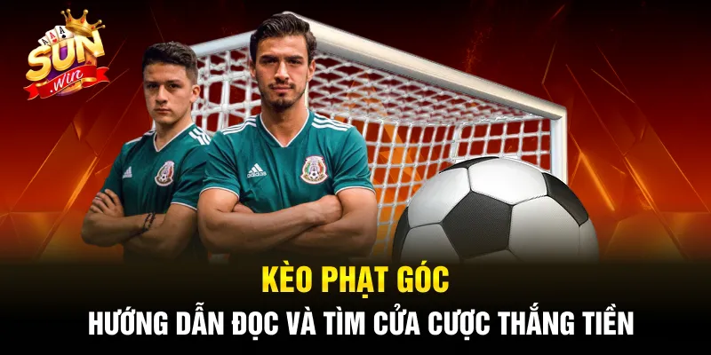 Kèo Phạt Góc - Hướng Dẫn Đọc Và Tìm Cửa Cược Thắng Tiền 