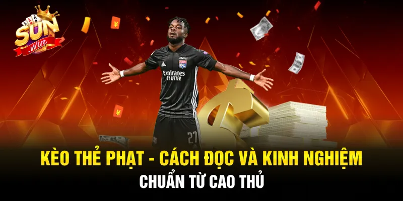 Kèo Thẻ Phạt - Cách Đọc Và Kinh Nghiệm Chuẩn Từ Cao Thủ 