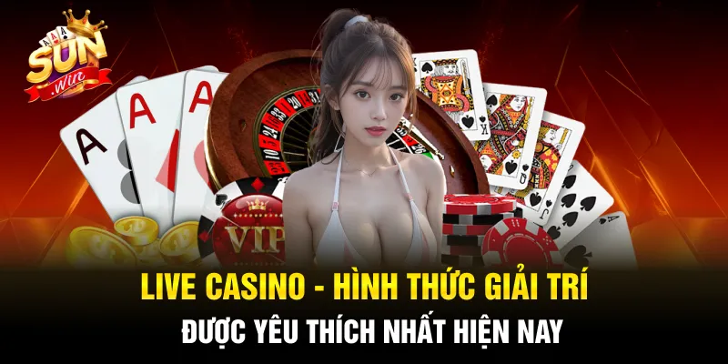 Live casino - Hình thức giải trí được yêu thích nhất hiện nay