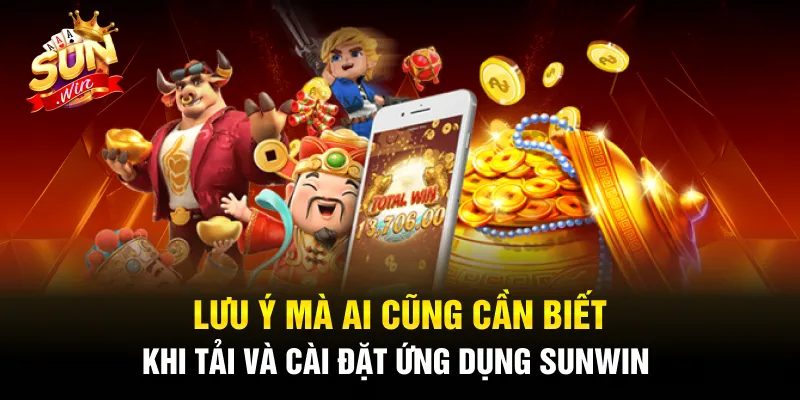 Vài lưu ý quan trọng khi bạn tải app Sunwin