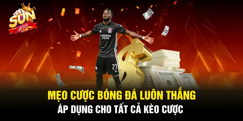 Mẹo cược bóng đá luôn thắng áp dụng cho tất cả kèo cược