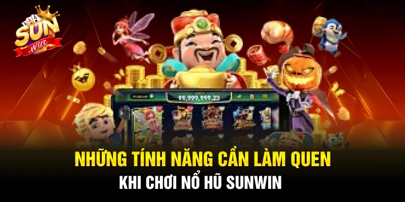 Những tính năng cần làm quen khi chơi nổ hũ Sunwin