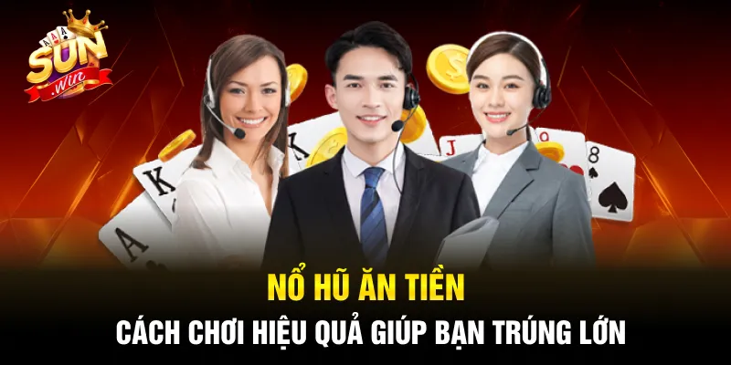 Nổ Hũ Ăn Tiền - Cách Chơi Hiệu Quả Giúp Bạn Trúng Lớn