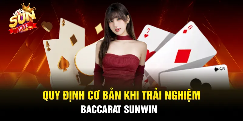 Quy định cơ bản khi trải nghiệm Baccarat Sunwin 