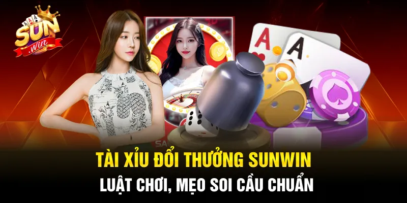 Tài Xỉu Đổi Thưởng Sunwin – Luật Chơi, Mẹo Soi Cầu Chuẩn