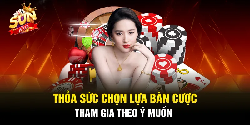 Thỏa sức chọn lựa bàn cược tham gia theo ý muốn