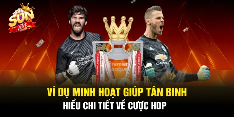 Ví dụ minh hoạt giúp tân binh hiểu chi tiết về cược HDP 