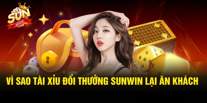 Vì sao Tài Xỉu Đổi Thưởng Sunwin lại ăn khách